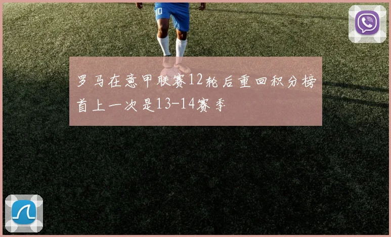 罗马在意甲联赛12轮后重回积分榜首上一次是13-14赛季