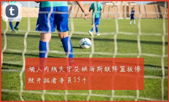 湖人内线失守艾顿海斯缺阵篮板惨败开拓者净负15个