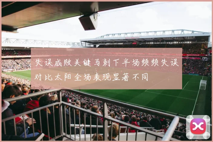 失误成败关键马刺下半场频频失误对比太阳全场表现显著不同