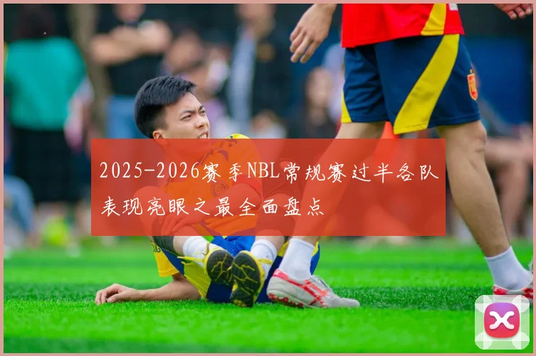 2025-2026赛季NBL常规赛过半各队表现亮眼之最全面盘点