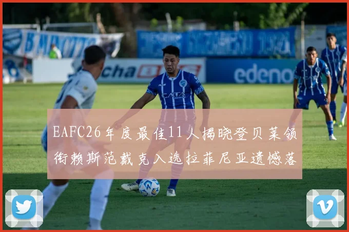EAFC26年度最佳11人揭晓登贝莱领衔赖斯范戴克入选拉菲尼亚遗憾落选
